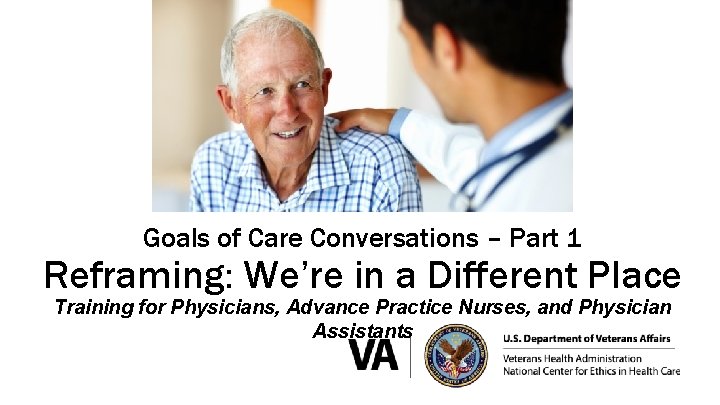 Goals of Care Conversations – Part 1 Reframing: We’re in a Different Place Training