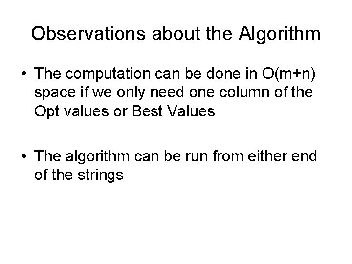 Observations about the Algorithm • The computation can be done in O(m+n) space if