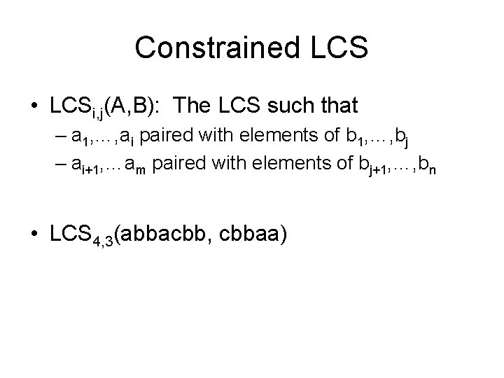 Constrained LCS • LCSi, j(A, B): The LCS such that – a 1, …,
