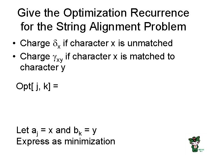 Give the Optimization Recurrence for the String Alignment Problem • Charge dx if character
