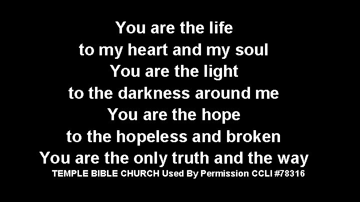 You are the life to my heart and my soul You are the light