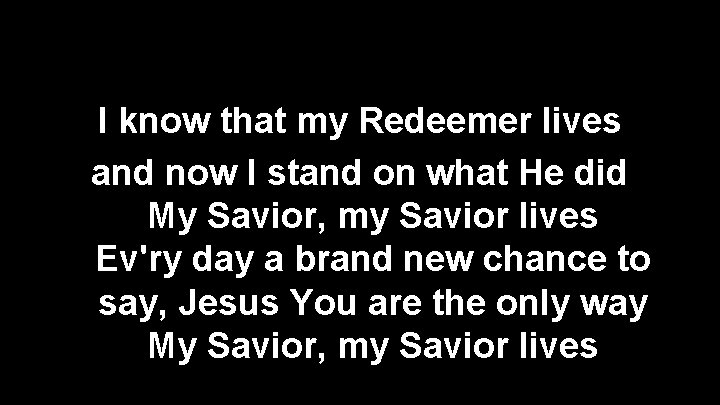 I know that my Redeemer lives and now I stand on what He did