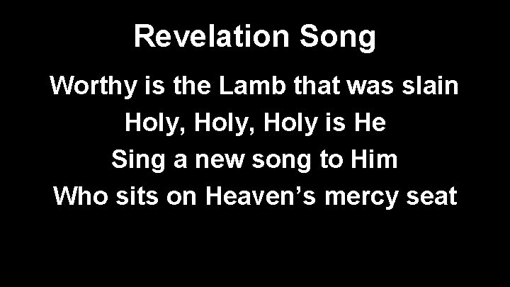 Revelation Song Worthy is the Lamb that was slain Holy, Holy is He Sing