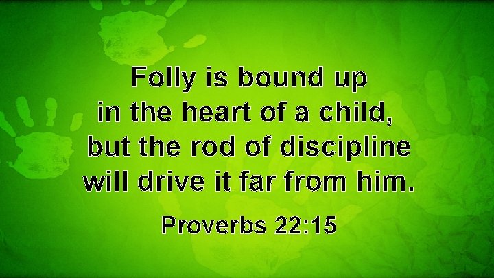 Folly is bound up in the heart of a child, but the rod of