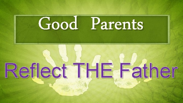 Good Parents Reflect THE Father 