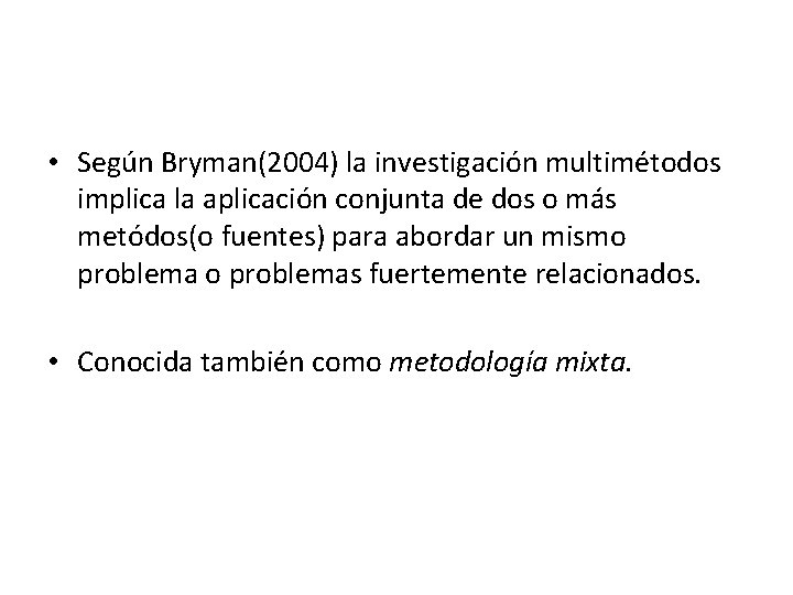  • Según Bryman(2004) la investigación multimétodos implica la aplicación conjunta de dos o