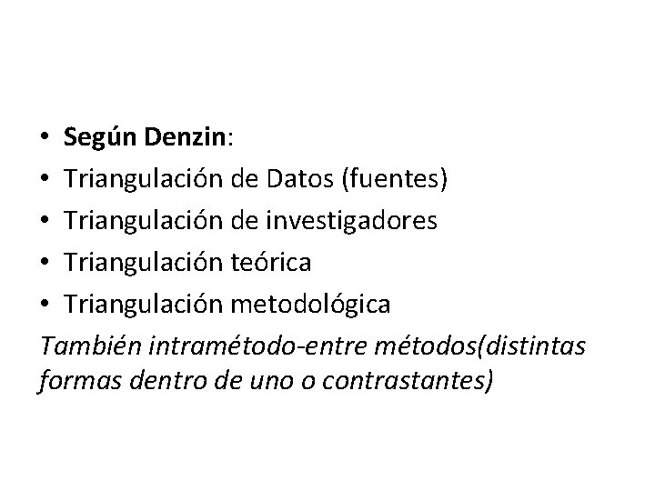  • Según Denzin: • Triangulación de Datos (fuentes) • Triangulación de investigadores •