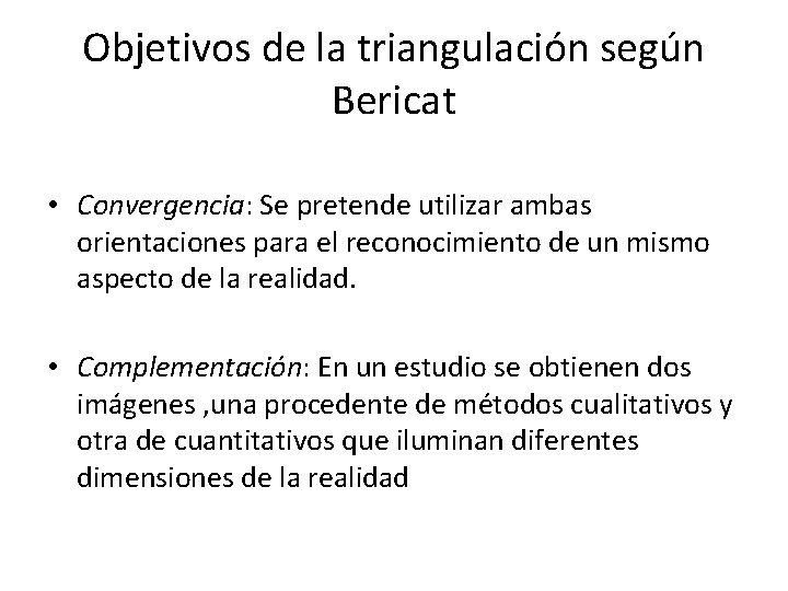 Objetivos de la triangulación según Bericat • Convergencia: Se pretende utilizar ambas orientaciones para