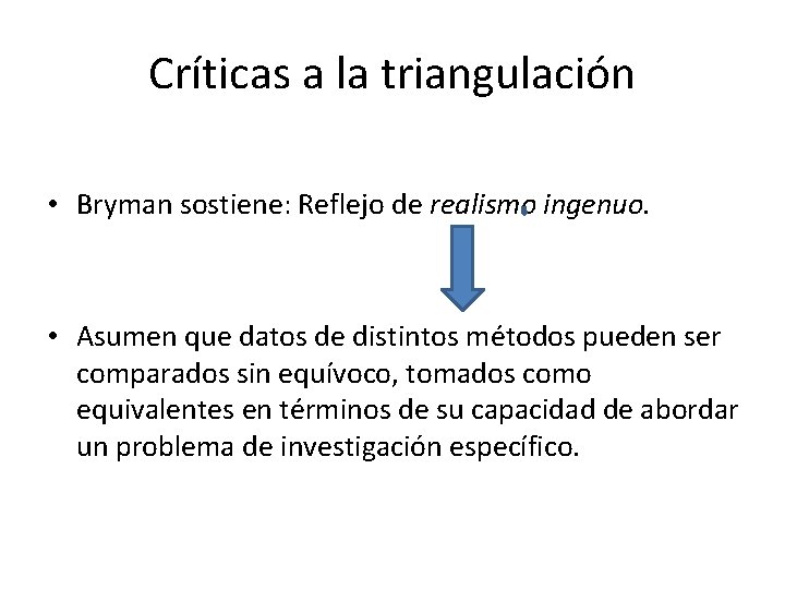 Críticas a la triangulación • Bryman sostiene: Reflejo de realismo ingenuo. • Asumen que