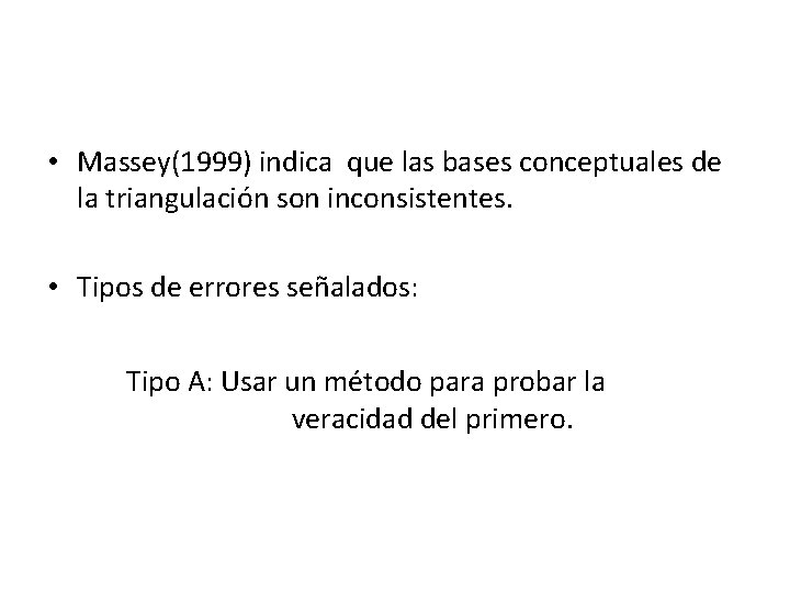  • Massey(1999) indica que las bases conceptuales de la triangulación son inconsistentes. •