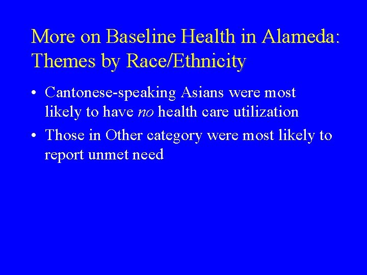 More on Baseline Health in Alameda: Themes by Race/Ethnicity • Cantonese-speaking Asians were most