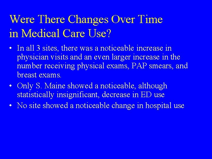 Were There Changes Over Time in Medical Care Use? • In all 3 sites,