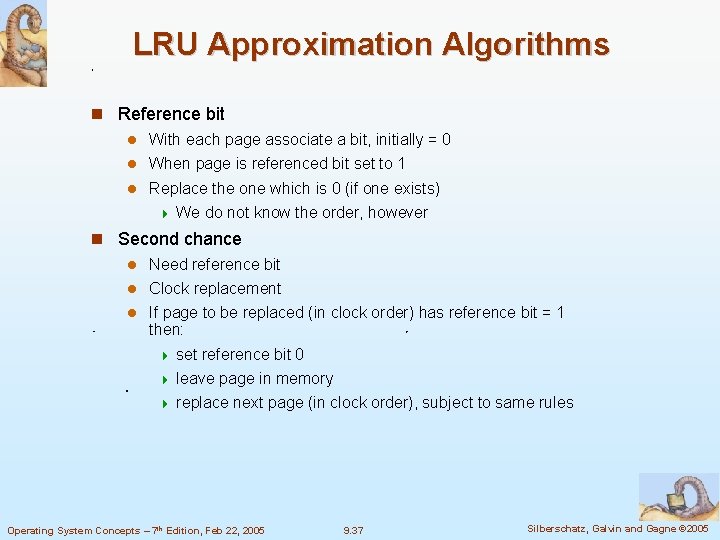 LRU Approximation Algorithms Reference bit With each page associate a bit, initially = 0