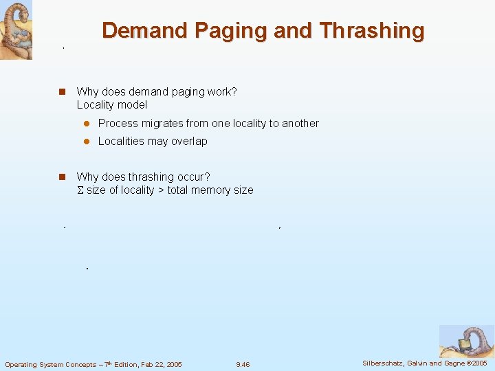 Demand Paging and Thrashing Why does demand paging work? Locality model Process migrates from