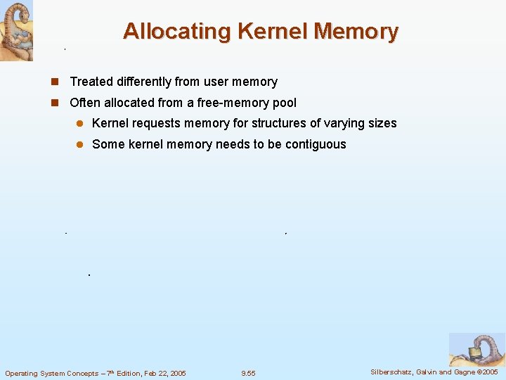 Allocating Kernel Memory Treated differently from user memory Often allocated from a free-memory pool