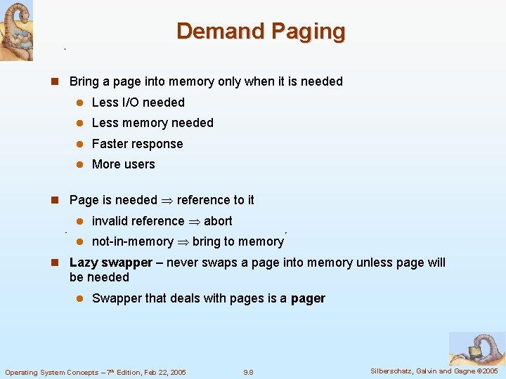 Demand Paging Bring a page into memory only when it is needed Less I/O