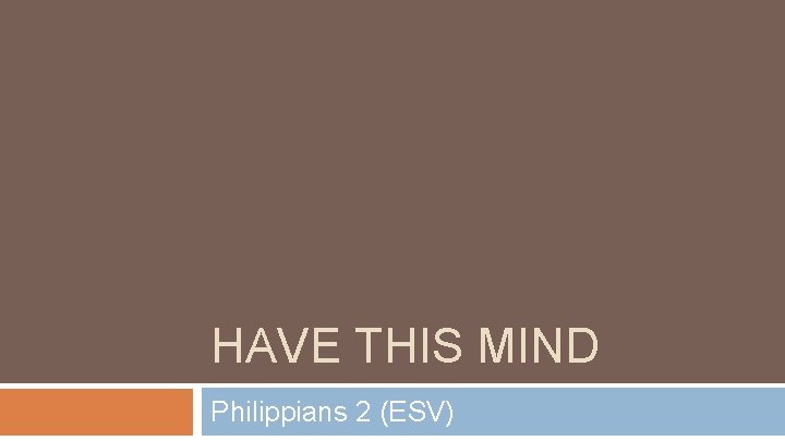 HAVE THIS MIND Philippians 2 (ESV) 