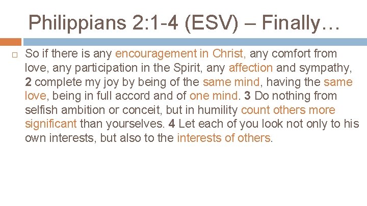 Philippians 2: 1 -4 (ESV) – Finally… So if there is any encouragement in