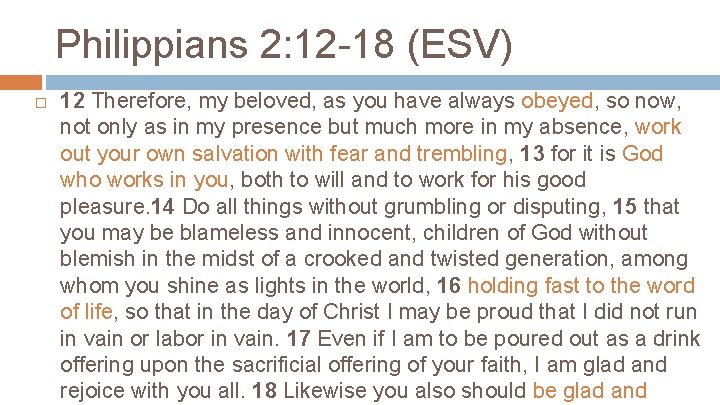 Philippians 2: 12 -18 (ESV) 12 Therefore, my beloved, as you have always obeyed,