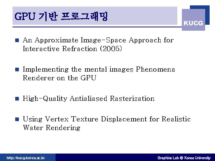 GPU 기반 프로그래밍 KUCG n An Approximate Image-Space Approach for Interactive Refraction (2005) n