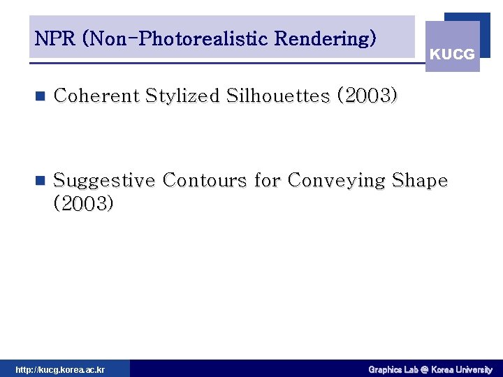 NPR (Non-Photorealistic Rendering) KUCG n Coherent Stylized Silhouettes (2003) n Suggestive Contours for Conveying