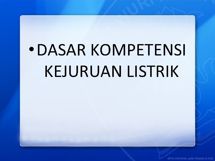  • DASAR KOMPETENSI KEJURUAN LISTRIK 