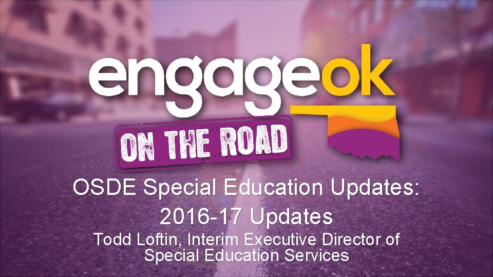 OSDE Special Education Updates: 2016 -17 Updates Todd Loftin, Interim Executive Director of Special