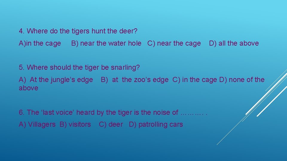 4. Where do the tigers hunt the deer? A)in the cage B) near the