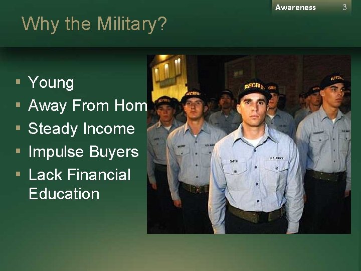 Awareness Why the Military? ▪ ▪ ▪ Young Away From Home Steady Income Impulse