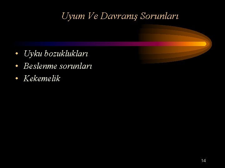 Uyum Ve Davranış Sorunları • Uyku bozuklukları • Beslenme sorunları • Kekemelik 14 