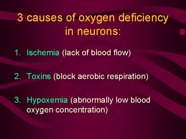 3 causes of oxygen deficiency in neurons: 1. Ischemia (lack of blood flow) 2.