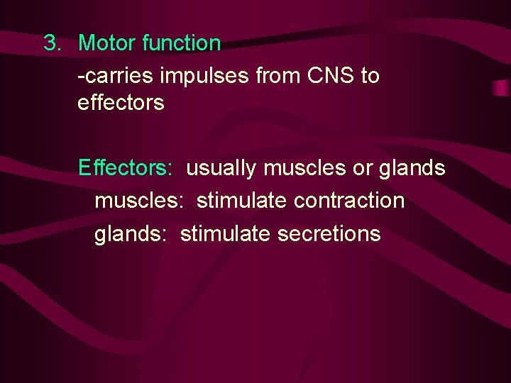 3. Motor function -carries impulses from CNS to effectors Effectors: usually muscles or glands