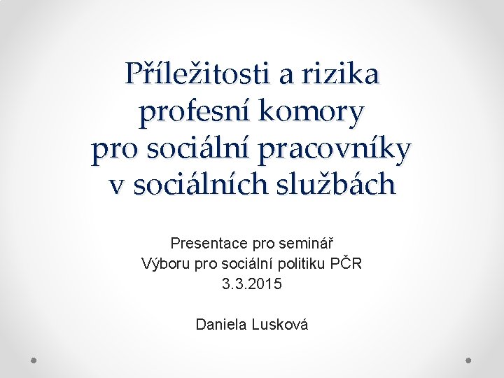 Příležitosti a rizika profesní komory pro sociální pracovníky v sociálních službách Presentace pro seminář