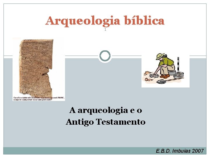 Arqueologia bíblica 1 A arqueologia e o Antigo Testamento E. B. D. Imbuias 2007