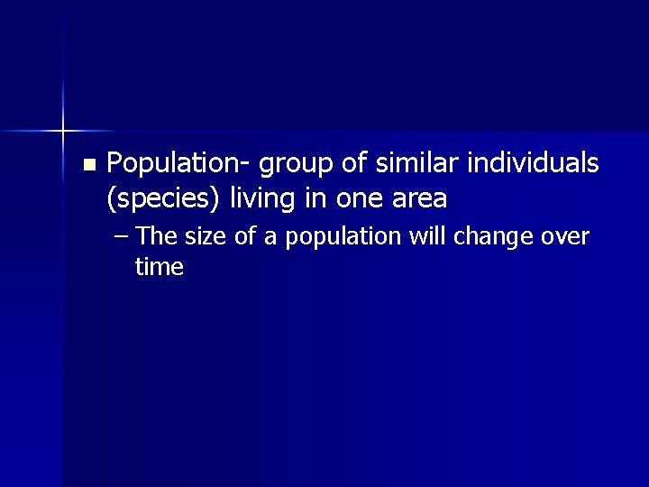 n Population- group of similar individuals (species) living in one area – The size