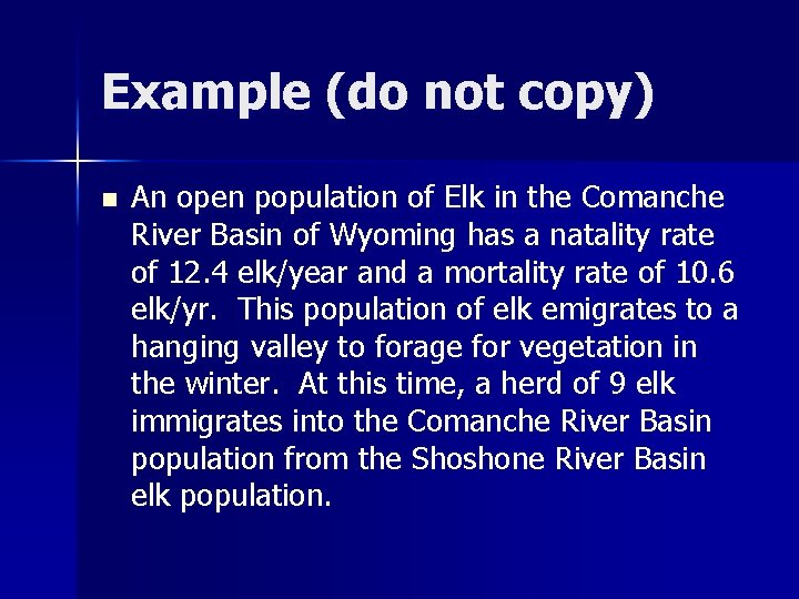 Example (do not copy) n An open population of Elk in the Comanche River