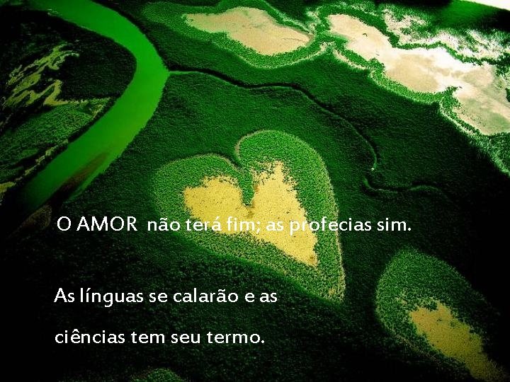 O AMOR não terá fim; as profecias sim. As línguas se calarão e as