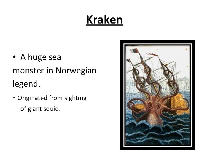 Kraken • A huge sea monster in Norwegian legend. - Originated from sighting of