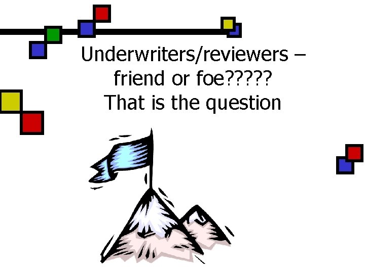 Underwriters/reviewers – friend or foe? ? ? That is the question 