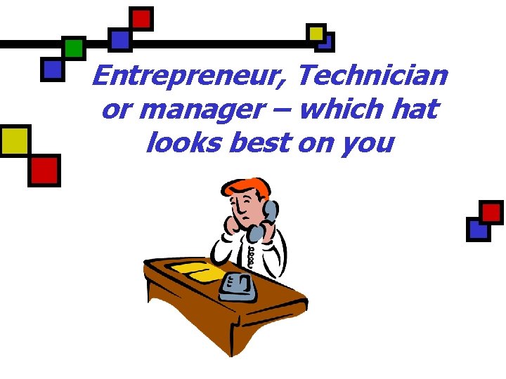 Entrepreneur, Technician or manager – which hat looks best on you 