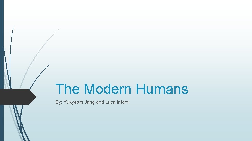 The Modern Humans By: Yukyeom Jang and Luca Infanti 