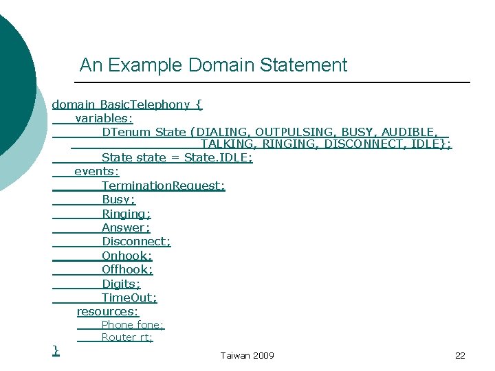 An Example Domain Statement domain Basic. Telephony { variables: DTenum State (DIALING, OUTPULSING, BUSY,