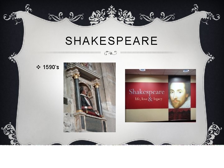 SHAKESPEARE v 1590’s 