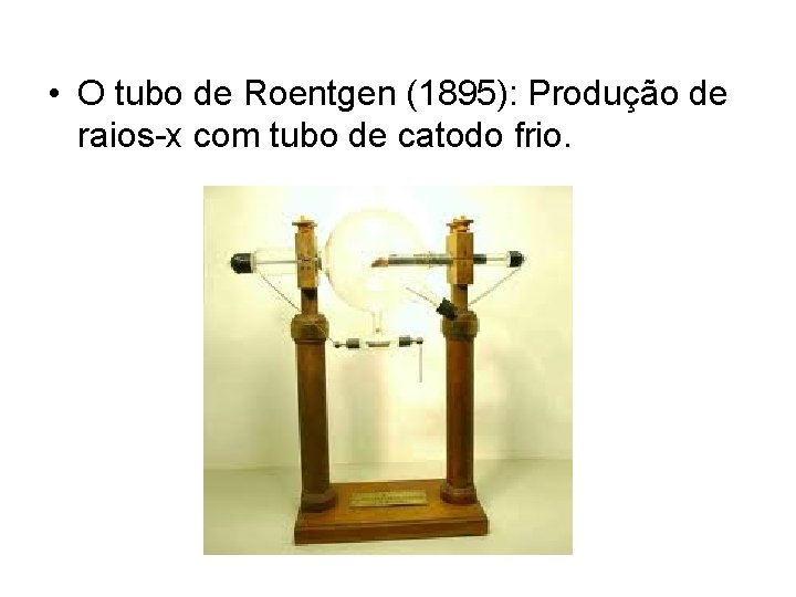  • O tubo de Roentgen (1895): Produção de raios-x com tubo de catodo