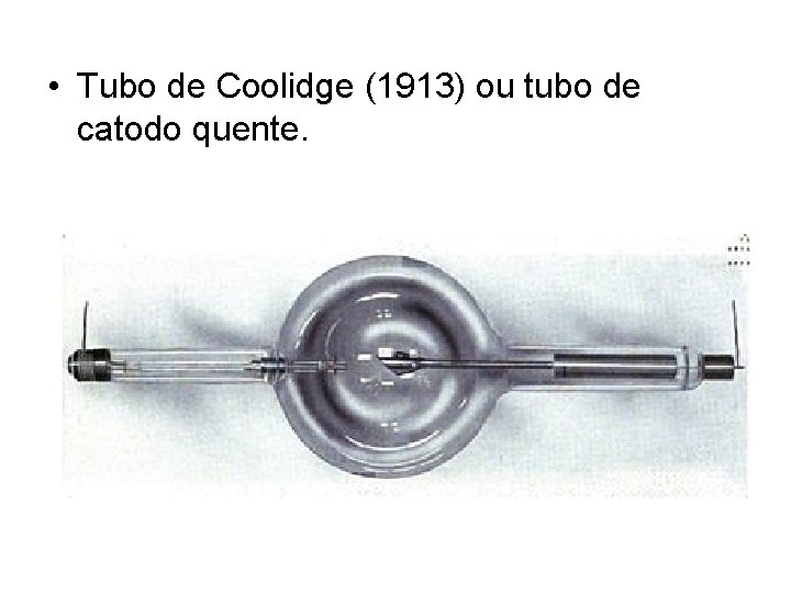  • Tubo de Coolidge (1913) ou tubo de catodo quente. 