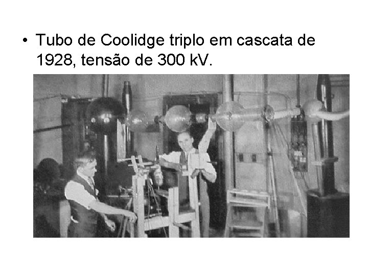  • Tubo de Coolidge triplo em cascata de 1928, tensão de 300 k.