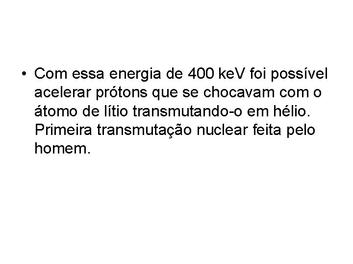  • Com essa energia de 400 ke. V foi possível acelerar prótons que