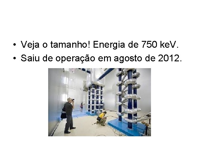  • Veja o tamanho! Energia de 750 ke. V. • Saiu de operação