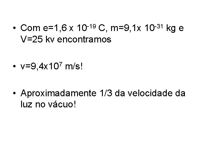  • Com e=1, 6 x 10 -19 C, m=9, 1 x 10 -31