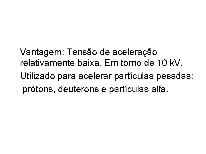 Vantagem: Tensão de aceleração relativamente baixa. Em torno de 10 k. V. Utilizado para